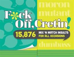 F*ck off, Cretin! 15,876 Mix 'n' Match Insults for All Occasions  9781250163639 Front Cover
