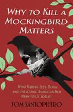 Why to Kill a Mockingbird Matters: What Harper Lee's Book and America's Iconic Film Mean to Us Today  9781250163752 Front Cover
