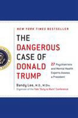 Dangerous Case of Donald Trump 27 Psychiatrists and Mental Health Experts Assess a President  9781250179456 Front Cover