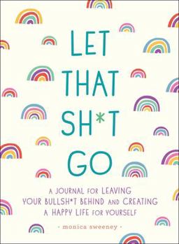 Let That Sh*t Go A Journal for Leaving Your Bullsh*t Behind and Creating a Happy Life  9781250181909 Front Cover