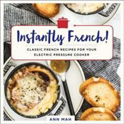 Instantly French! Classic French Recipes for Your Electric Pressure Cooker  9781250184443 Front Cover