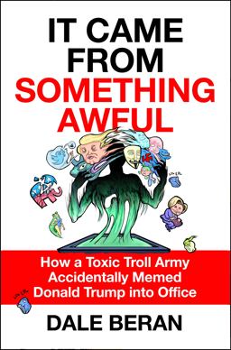It Came from Something Awful How a Toxic Troll Army Accidentally Memed Donald Trump into Office  9781250189745 Front Cover