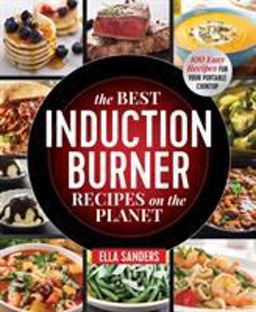 Best Induction Burner Recipes on the Planet 100 Easy Recipes for Your Portable Cooktop  9781250190390 Front Cover