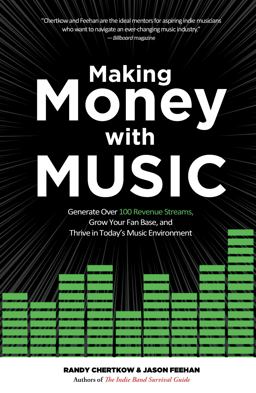 Making Money with Music Generate over 100 Revenue Streams, Grow Your Fan Base, and Thrive in Today's Music Environment  9781250192080 Front Cover