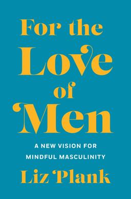 For the Love of Men From Toxic to a More Mindful Masculinity  9781250196248 Front Cover