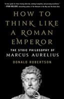 How to Think Like a Roman Emperor The Stoic Philosophy of Marcus Aurelius  9781250196620 Front Cover