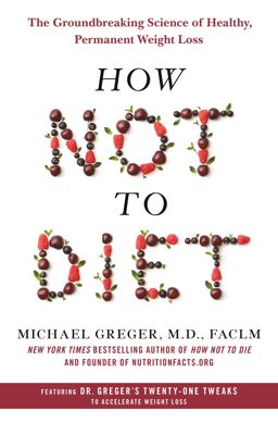 How Not to Diet The Groundbreaking Science of Healthy, Permanent Weight Loss  9781250199225 Front Cover