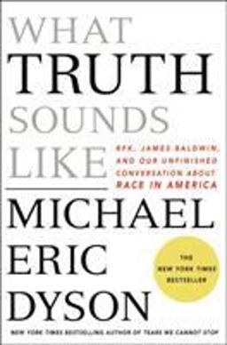 What Truth Sounds Like Robert F. Kennedy, James Baldwin, and Our Unfinished Conversation about Race in America  9781250199416 Front Cover