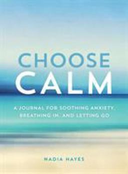 Choose Calm A Journal for Healing Anxiety, Breathing in, and Letting Go  9781250200228 Front Cover