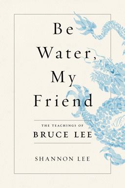 Be Water, My Friend The Teachings of Bruce Lee 2021 9781250206701 Front Cover