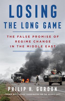 Losing the Long Game The False Promise of Regime Change in the Middle East  9781250217035 Front Cover