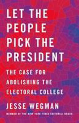 Let the People Pick the President The Case for Abolishing the Electoral College  9781250221971 Front Cover
