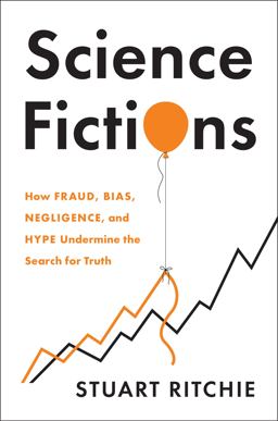 Science Fictions How Fraud, Bias, Negligence, and Hype Undermine the Search for Truth  9781250222695 Front Cover