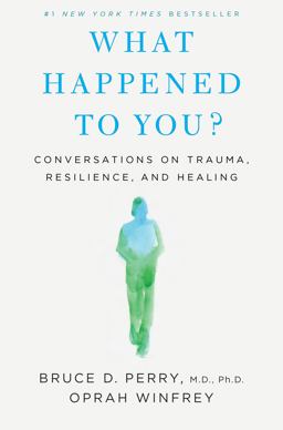 What Happened to You?: How a New Understanding of Trauma Can Unlock Resilience and Recovery  9781250223180 Front Cover