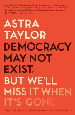 Democracy May Not Exist, but We'll Miss It When It's Gone:  9781250231284 Front Cover