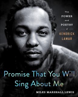 Promise That You Will Sing about Me The Power and Poetry of Kendrick Lamar  9781250231680 Front Cover