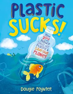 Plastic Sucks! How YOU Can Reduce Single-Use Plastic and Save Our Planet  9781250256195 Front Cover