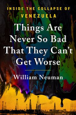 Things Are Never So Bad That They Can't Get Worse Inside the Collapse of Venezuela  9781250266163 Front Cover