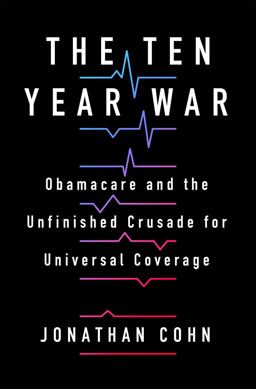 Ten Year War Obamacare and the Unfinished Crusade for Universal Coverage  9781250270931 Front Cover