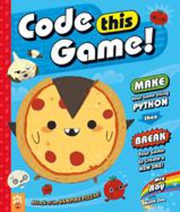 Code This Game!: Make Your Game Using Python, Then Break Your Game to Create a New One  9781250306692 Front Cover