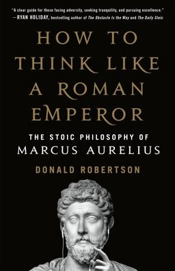 How to Think Like a Roman Emperor The Stoic Philosophy of Marcus Aurelius  9781250621436 Front Cover