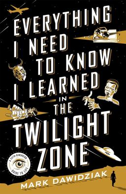 Everything I Need to Know I Learned in the Twilight Zone Everything I Need to Know I Learned in the Twilight Zone