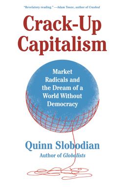 Crack-Up Capitalism Market Radicals and the Dream of a World Without Democracy  9781250753892 Front Cover