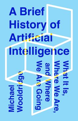 Brief History of Artificial Intelligence What It Is, Where We Are, and Where We Are Going  9781250770745 Front Cover