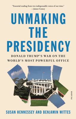 Unmaking the Presidency Donald Trump's War on the World's Most Powerful Office  9781250785671 Front Cover