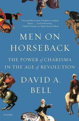 Men on Horseback The Power of Charisma in the Age of Revolution  9781250798626 Front Cover