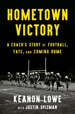 Hometown Victory A Coach's Story of Football, Fate, and Coming Home  9781250807632 Front Cover