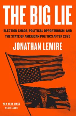 Big Lie Election Chaos, Political Opportunism, and the State of American Politics After 2020  9781250819628 Front Cover