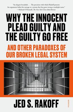 Why the Innocent Plead Guilty and the Guilty Go Free And Other Paradoxes of Our Broken Legal System  9781250829566 Front Cover