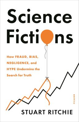 Science Fictions How Fraud, Bias, Negligence, and Hype Undermine the Search for Truth  9781250841865 Front Cover