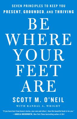 Be Where Your Feet Are Seven Principles to Keep You Present, Grounded, and Thriving  9781250852694 Front Cover
