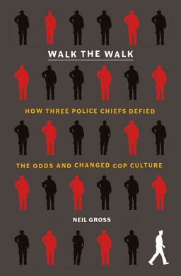 Walk the Walk How Three Police Chiefs Defied the Odds and Changed Cop Culture  9781250871848 Front Cover