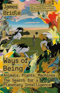 Ways of Being Animals, Plants, Machines: the Search for a Planetary Intelligence  9781250872968 Front Cover