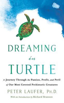 Dreaming in Turtle A Journey Through the Passion, Profit, and Peril of Our Most Coveted Prehistoric Creatures  9781250894809 Front Cover