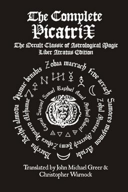 The Complete Picatrix: the Occult Classic of Astrological Magic Liber Atratus Edition