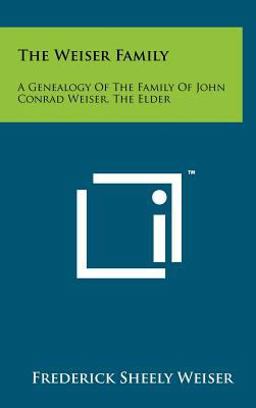 Weiser Family A Genealogy of the Family of John Conrad Weiser, the Elder  9781258096700 Front Cover