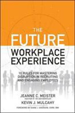 Future Workplace Experience: 10 Rules for Mastering Disruption in Recruiting and Engaging Employees  9781259589386 Front Cover