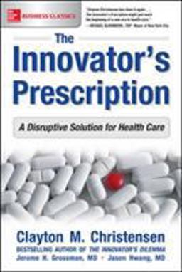 The Innovator's Prescription: A Disruptive Solution for Health Care  9781259860867 Front Cover