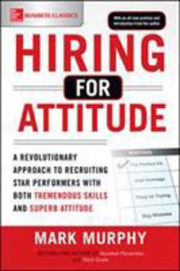Hiring for Attitude: A Revolutionary Approach to Recruiting and Selecting People With Both Tremendous Skills and Superb Attitude 1st 9781259860904 Front Cover
