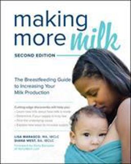 Making More Milk: the Breastfeeding Guide to Increasing Your Milk Production, Second Edition 2nd 9781260031157 Front Cover