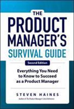 Product Manager's Survival Guide, Second Edition: Everything You Need to Know to Succeed As a Product Manager 2nd 9781260135237 Front Cover