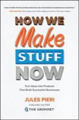 How We Make Stuff Now: Turn Ideas into Products That Build Successful Businesses  9781260135855 Front Cover