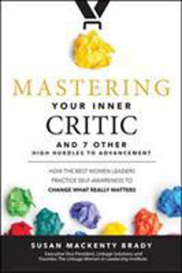 Mastering Your Inner Critic and 7 Other High Hurdles to Advancement: How the Best Women Leaders Practice Self-Awareness to Change What Really Matters  9781260440607 Front Cover