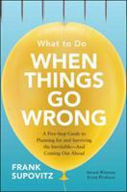 What to Do When Things Go Wrong A Five-Step Guide to Planning for and Surviving the Inevitable--And Coming Out Ahead  9781260441581 Front Cover