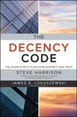 The Decency Code: the Leader's Path to Building Integrity and Trust