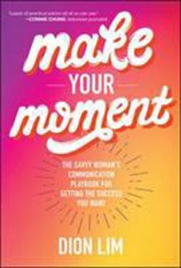 Make Your Moment The Savvy Woman's Communication Playbook for Getting the Success You Want  9781260455465 Front Cover